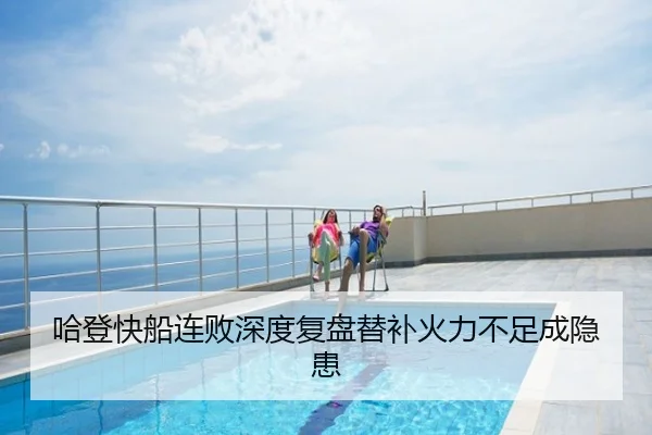 哈登快船连败深度复盘替补火力不足成隐患