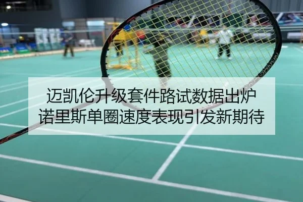 迈凯伦升级套件路试数据出炉 诺里斯单圈速度表现引发新期待